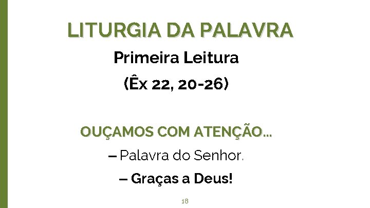 LITURGIA DA PALAVRA Primeira Leitura (Êx 22, 20 -26) OUÇAMOS COM ATENÇÃO. . .
