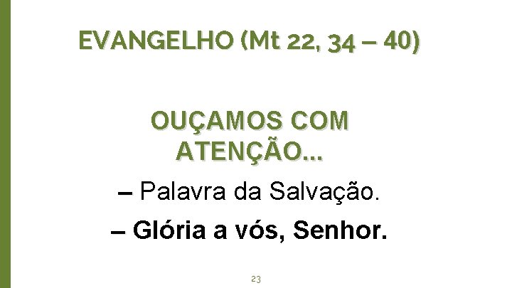 EVANGELHO (Mt 22, 34 – 40) OUÇAMOS COM ATENÇÃO. . . ‒ Palavra da