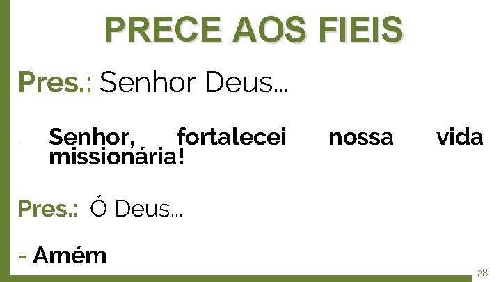 PRECE AOS FIEIS Pres. : Senhor Deus. . . - Senhor, fortalecei missionária! nossa