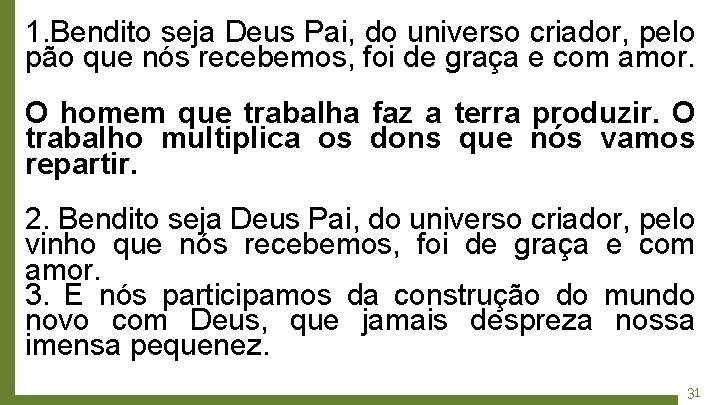 1. Bendito seja Deus Pai, do universo criador, pelo pão que nós recebemos, foi