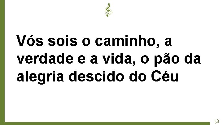 Vós sois o caminho, a verdade e a vida, o pão da alegria descido