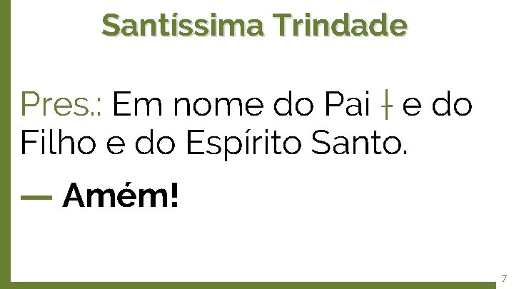 Santíssima Trindade Pres. : Em nome do Pai † e do Filho e do