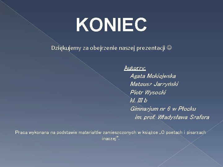 KONIEC Dziękujemy za obejrzenie naszej prezentacji Autorzy: Agata Mokiejwska Mateusz Jarzyński Piotr Wysocki kl.