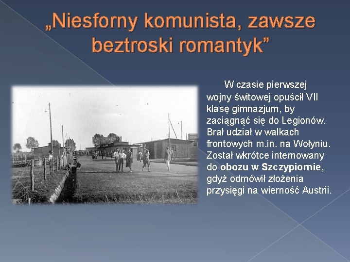 „Niesforny komunista, zawsze beztroski romantyk” W czasie pierwszej wojny świtowej opuścił VII klasę gimnazjum,