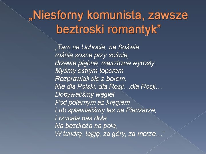 „Niesforny komunista, zawsze beztroski romantyk” „Tam na Uchocie, na Soświe rośnie sosna przy sośnie,