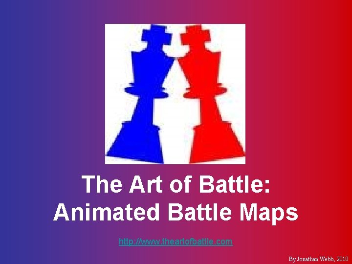 The Art of Battle: Animated Battle Maps http: //www. theartofbattle. com By Jonathan Webb,