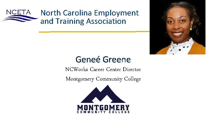 North Carolina Employment and Training Association Geneé Greene NCWorks Career Center Director Montgomery Community