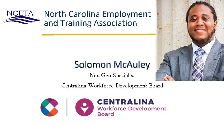 North Carolina Employment and Training Association Solomon Mc. Auley Next. Gen Specialist Centralina Workforce
