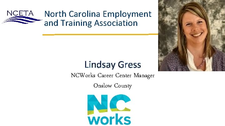 North Carolina Employment and Training Association Lindsay Gress NCWorks Career Center Manager Onslow County