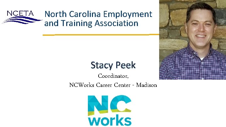 North Carolina Employment and Training Association Stacy Peek Coordinator, NCWorks Career Center - Madison