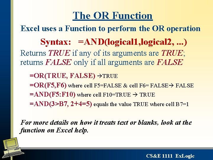 The OR Function Excel uses a Function to perform the OR operation Syntax: =AND(logical