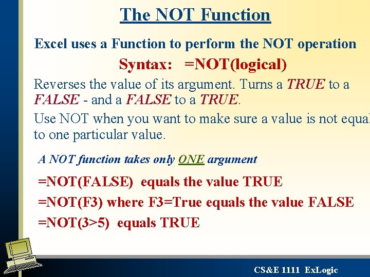 The NOT Function Excel uses a Function to perform the NOT operation Syntax: =NOT(logical)