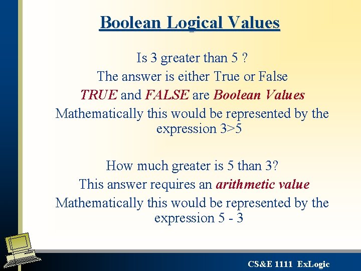 Boolean Logical Values Is 3 greater than 5 ? The answer is either True