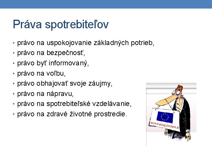 Práva spotrebiteľov • právo na uspokojovanie základných potrieb, • právo na bezpečnosť, • právo