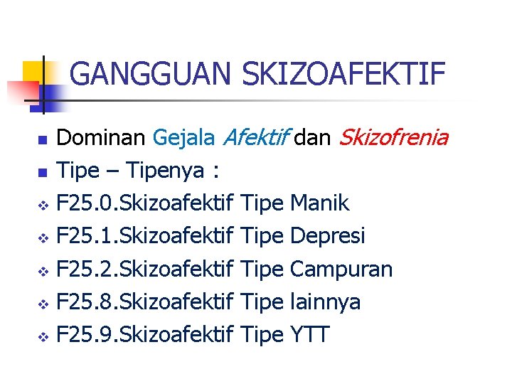 GANGGUAN SKIZOAFEKTIF Dominan Gejala Afektif dan Skizofrenia n Tipe – Tipenya : v F