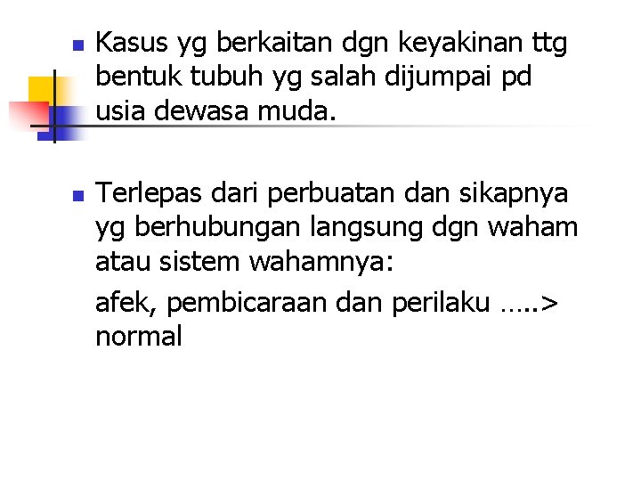 n n Kasus yg berkaitan dgn keyakinan ttg bentuk tubuh yg salah dijumpai pd