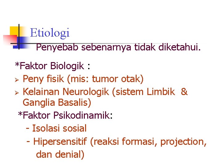 Etiologi Penyebab sebenarnya tidak diketahui. *Faktor Biologik : Ø Peny fisik (mis: tumor otak)