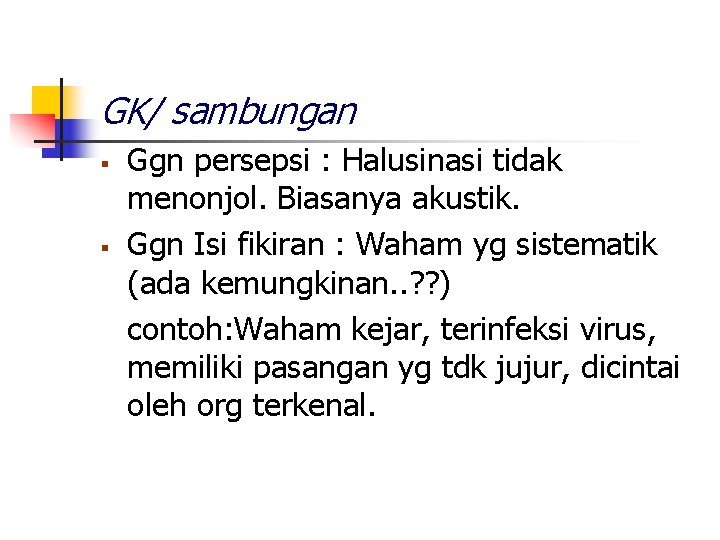 GK/ sambungan § § Ggn persepsi : Halusinasi tidak menonjol. Biasanya akustik. Ggn Isi