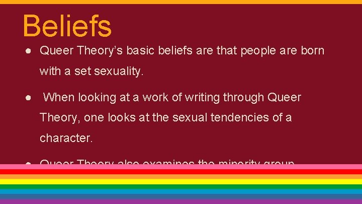 Beliefs ● Queer Theory’s basic beliefs are that people are born with a set