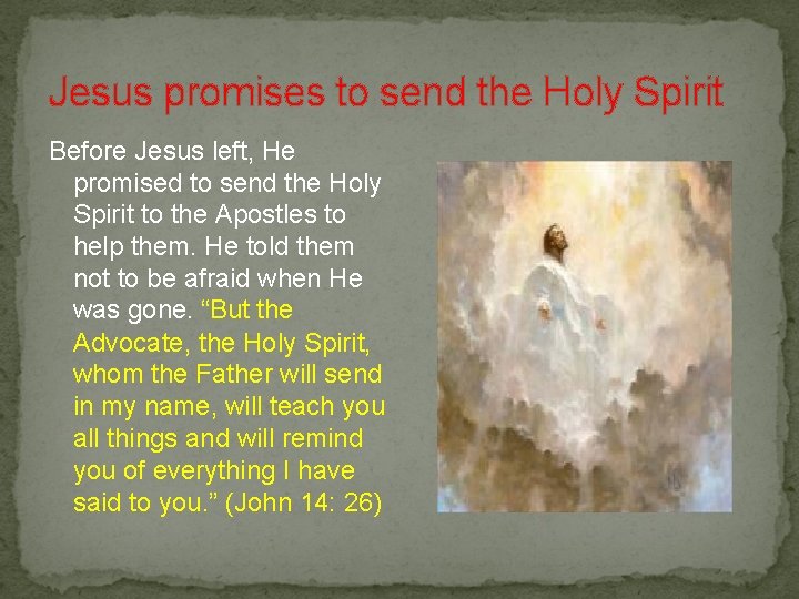 Jesus promises to send the Holy Spirit Before Jesus left, He promised to send
