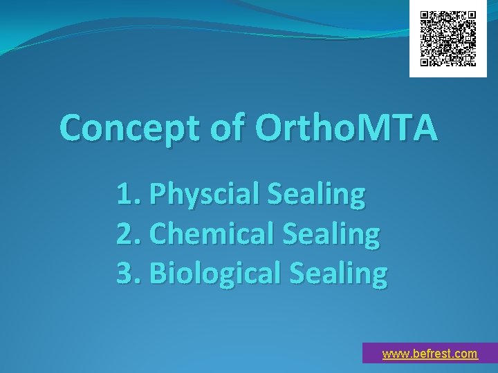 Concept of Ortho. MTA 1. Physcial Sealing 2. Chemical Sealing 3. Biological Sealing www.