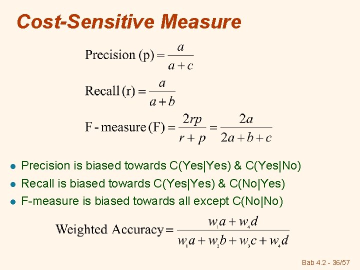 Cost-Sensitive Measure l l l Precision is biased towards C(Yes|Yes) & C(Yes|No) Recall is