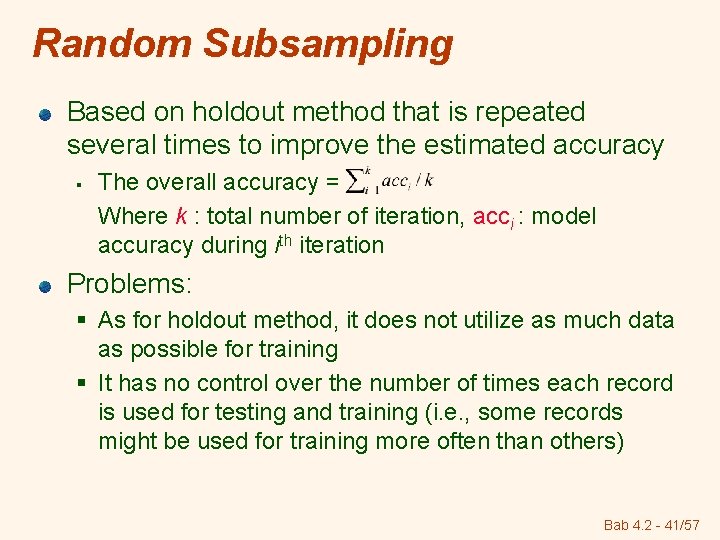 Random Subsampling Based on holdout method that is repeated several times to improve the