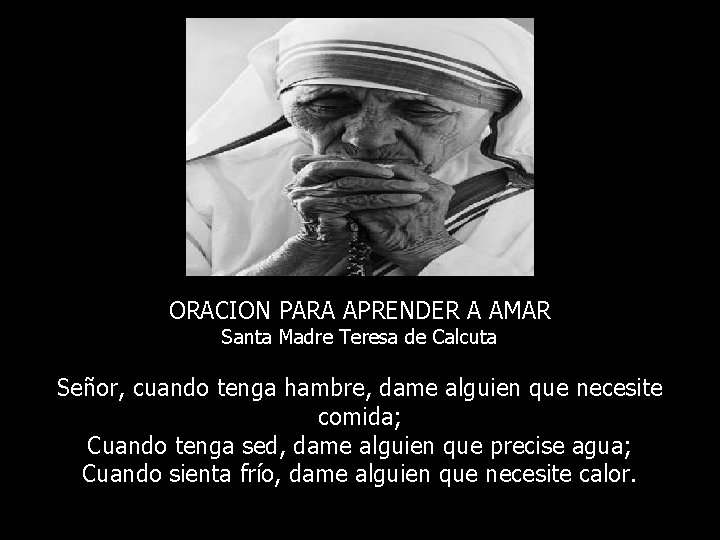 ORACION PARA APRENDER A AMAR Santa Madre Teresa de Calcuta Señor, cuando tenga hambre,