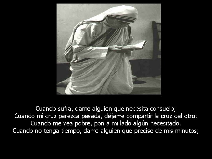 Cuando sufra, dame alguien que necesita consuelo; Cuando mi cruz parezca pesada, déjame compartir