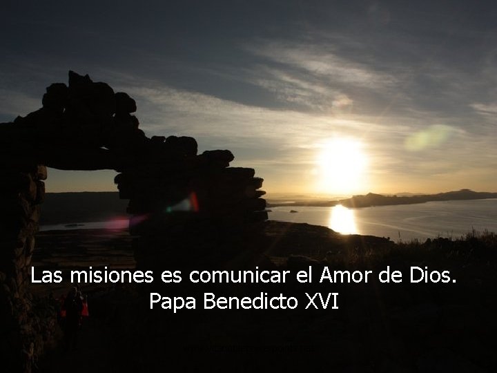 Las misiones es comunicar el Amor de Dios. Papa Benedicto XVI www. vitanoblepowerpoints. net