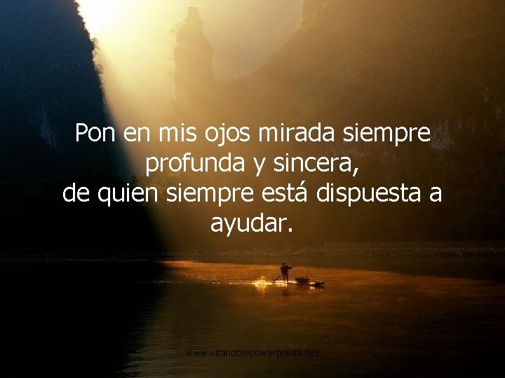 Pon en mis ojos mirada siempre profunda y sincera, de quien siempre está dispuesta