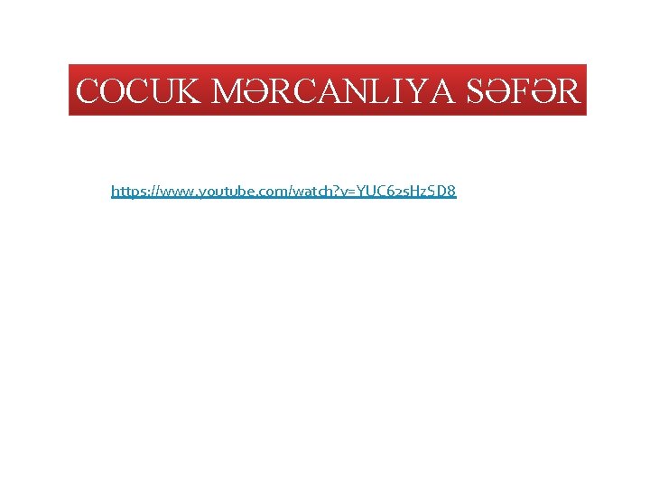 COCUK MƏRCANLIYA SƏFƏR https: //www. youtube. com/watch? v=YUC 62 s. Hz. SD 8 COCUK MƏRCANLIYA SƏFƏR https: //www. youtube. com/watch? v=YUC 62 s. Hz. SD 8