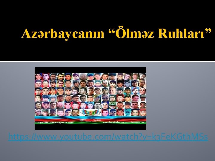 Azərbaycanın “Ölməz Ruhları” https: //www. youtube. com/watch? v=k 3 Fe. KGth. MSs 