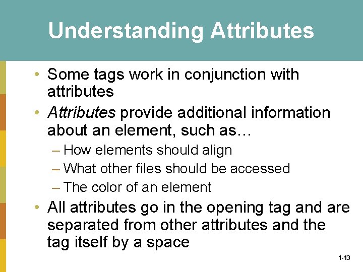 Understanding Attributes • Some tags work in conjunction with attributes • Attributes provide additional