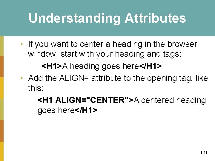Understanding Attributes • If you want to center a heading in the browser window,