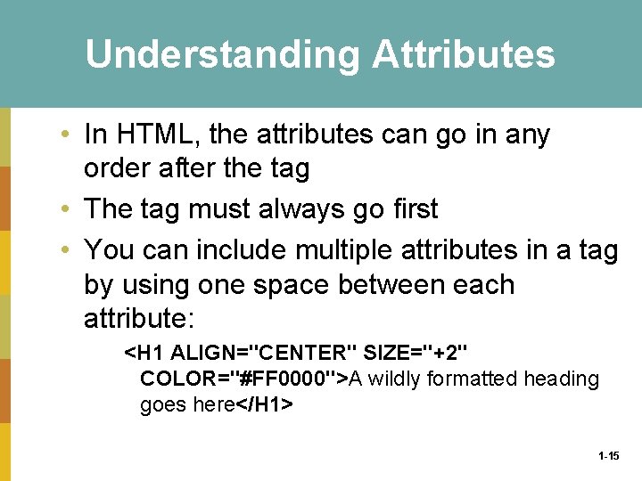 Understanding Attributes • In HTML, the attributes can go in any order after the