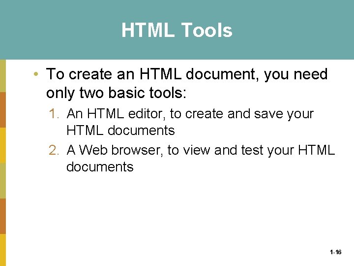 HTML Tools • To create an HTML document, you need only two basic tools: