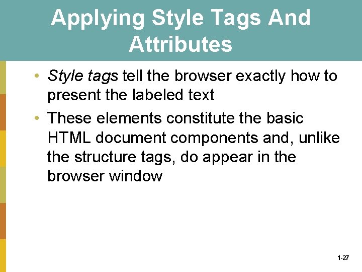 Applying Style Tags And Attributes • Style tags tell the browser exactly how to