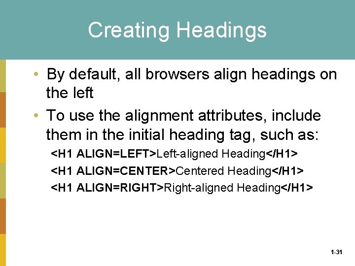 Creating Headings • By default, all browsers align headings on the left • To