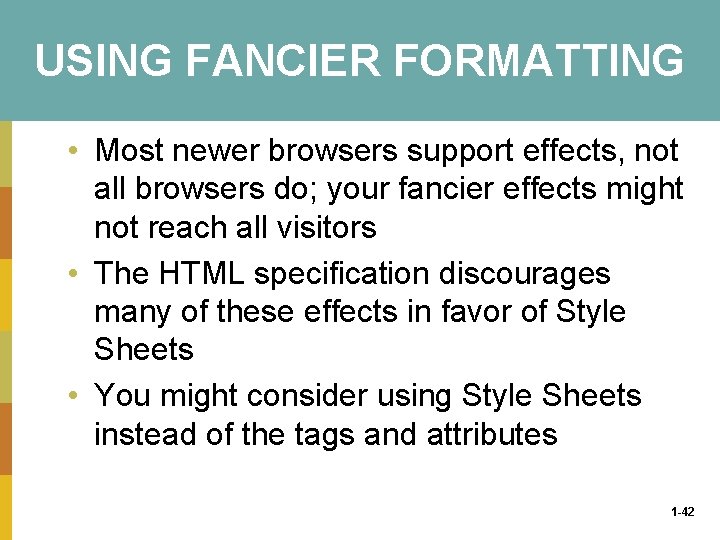 USING FANCIER FORMATTING • Most newer browsers support effects, not all browsers do; your