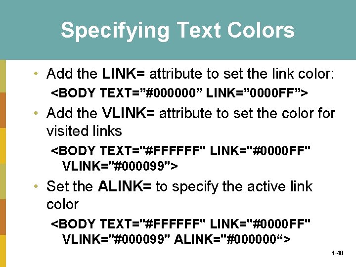 Specifying Text Colors • Add the LINK= attribute to set the link color: <BODY