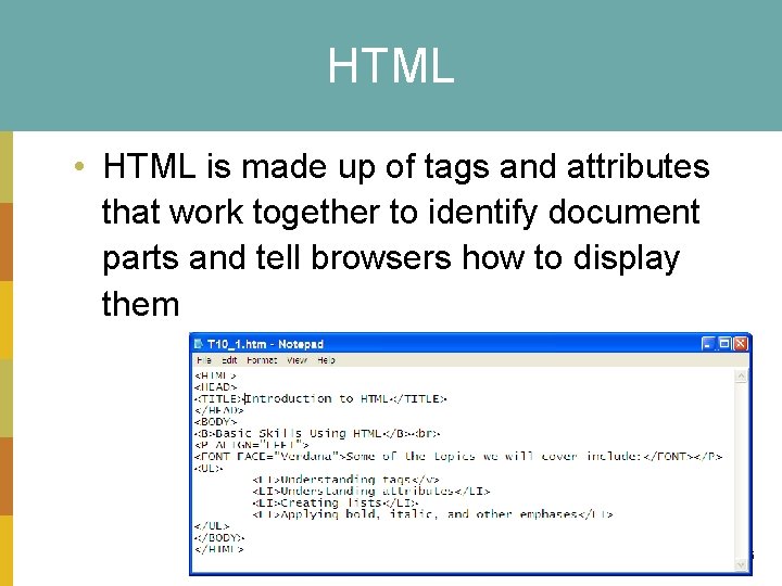 HTML • HTML is made up of tags and attributes that work together to