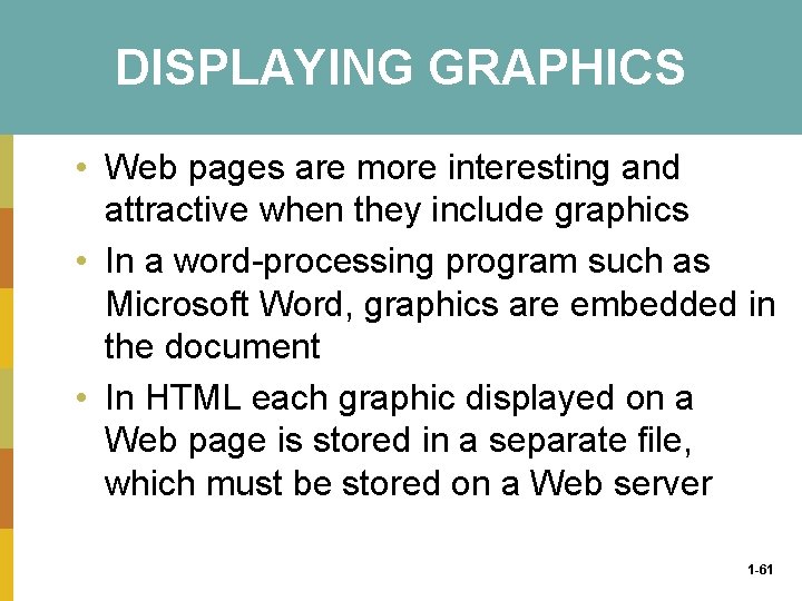 DISPLAYING GRAPHICS • Web pages are more interesting and attractive when they include graphics