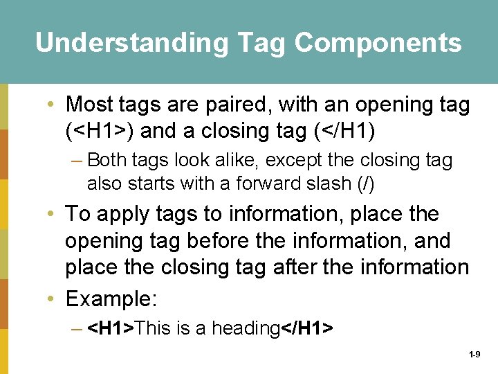 Understanding Tag Components • Most tags are paired, with an opening tag (<H 1>)