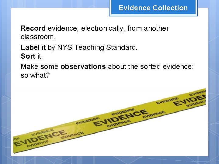 Evidence Collection Record evidence, electronically, from another classroom. Label it by NYS Teaching Standard.