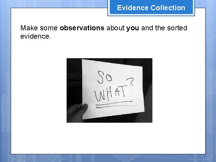 Evidence Collection Make some observations about you and the sorted evidence. 