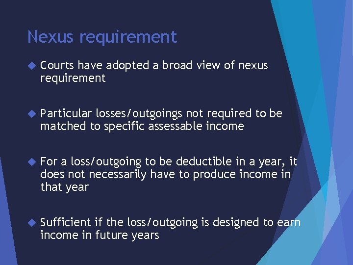 Nexus requirement Courts have adopted a broad view of nexus requirement Particular losses/outgoings not