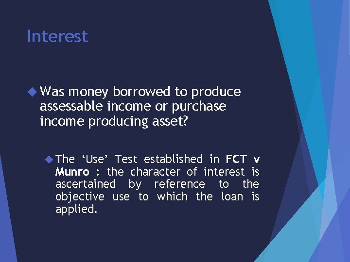 Interest Was money borrowed to produce assessable income or purchase income producing asset? The