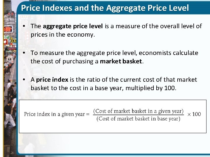 Price Indexes and the Aggregate Price Level • The aggregate price level is a