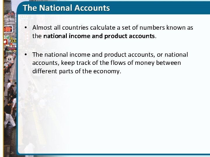 The National Accounts • Almost all countries calculate a set of numbers known as